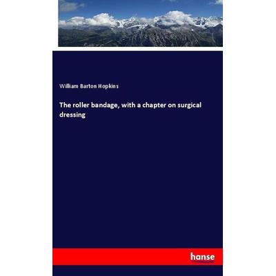 The roller bandage, with a chapter on surgical dressing, Taschenbuch von William Barton Hopkins, Hansebooks, 978-3-337-91856-9