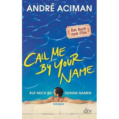 Call Me by Your Name Ruf mich bei deinem Namen, Taschenbuch von André Aciman, dtv