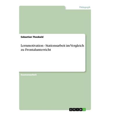 Lernmotivation - Stationsarbeit im Vergleich zu Frontalunterricht, Taschenbuch von Sebastian Theobald, GRIN, 978-3-656-23388-6