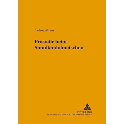 Prosodie beim Simultandolmetschen, Taschenbuch von Barbara Ahrens, Peter Lang GmbH, Internationaler Verlag der Wissenschaften, 978-3-631-52220-2