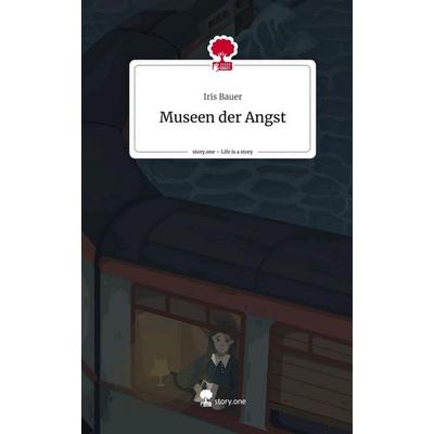 Museen der Angst. Life is a Story - story.one, Gebundene Ausgabe von Iris Bauer, Story.one publishing, 978-3-7108-4201-6