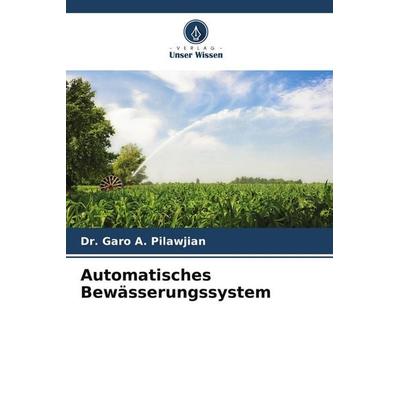 Automatisches Bewässerungssystem, Taschenbuch von Garo A. Pilawjian, Verlag Unser Wissen, 978-620-5-42385-1