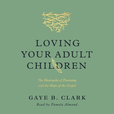 Loving Your Adult Children - Gaye B. Clark, Audio, 9781433598401