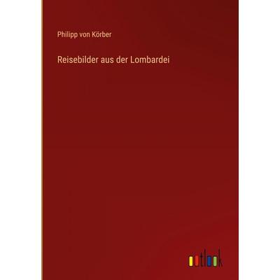Reisebilder aus der Lombardei, Gebundene Ausgabe von Philipp Körber, Outlook, 978-3-368-38518-7