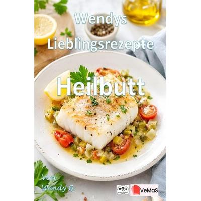 Wendys Lieblingsrezepte - Heilbutt, Taschenbuch von Wendy G., Epubli, 978-3-565-78120-1