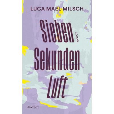 Sieben Sekunden Luft, Gebundene Ausgabe von Luca Mael Milsch, Haymon Verlag, 978-3-7099-8226-6