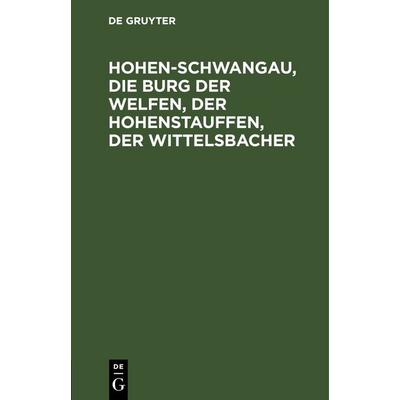 Hohen-Schwangau, die Burg der Welfen, der Hohenstauffen, der Wittelsbacher, Gebundene Ausgabe von , De Gruyter, 978-3-11-246591-2