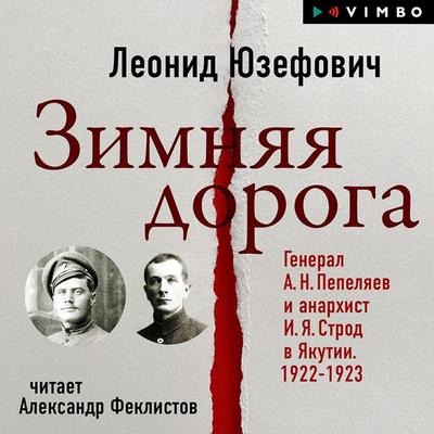 Zimnyaya Doroga. General A.N. Pepelyaev i anarhist I.Ya. Strod v Yakutii. 1922-1923 - Leonid Yuzefovich, Audio, 4066339699823