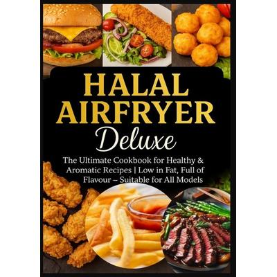 Halal Airfryer Deluxe: The Ultimate Cookbook for Healthy & Aromatic Recipes, Taschenbuch von Yasmin Rahimi, Bookmundo, 978-94-038-0762-1