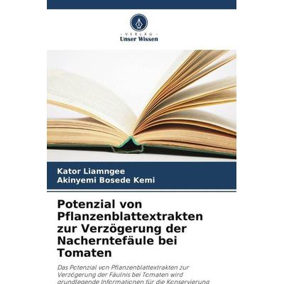 Potenzial von Pflanzenblattextrakten zur Verzögerung der Nacherntefäule bei Tomaten, Taschenbuch von Kator Liamngee,Akinyemi Bosede Kemi, Verlag Unser