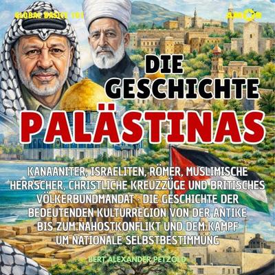 Die Geschichte Palästinas - Bedeutende Kulturregion von der Antike bis zum Nahostkonflikt und dem Kampf um nationale Selbstbestimmung - Bert Alexander