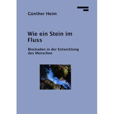 Wie ein Stein im Fluss, Gebundene Ausgabe von Günther Heim, BoD – Books on Demand, 978-3-8370-2531-6