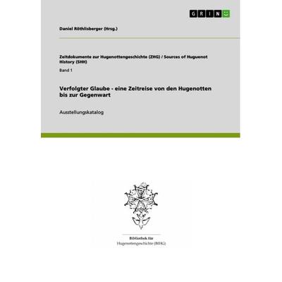 Verfolgter Glaube - eine Zeitreise von den Hugenotten bis zur Gegenwart, Taschenbuch von Anonym, GRIN, 978-3-640-95306-6
