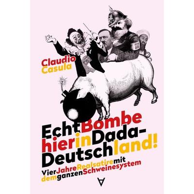 Echt Bombe hier in Dada-Deutschland, Gebundene Ausgabe von Claudio Casula, Achgut Edition, 978-3-9825848-6-7