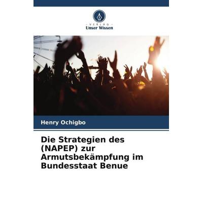 Die Strategien des (NAPEP) zur Armutsbekämpfung im Bundesstaat Benue, Taschenbuch von Henry Ochigbo, Verlag Unser Wissen, 978-620-5-03673-0