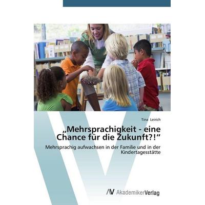 Mehrsprachigkeit - eine Chance für die Zukunft?!, Taschenbuch von Tina Leirich, AV Akademikerverlag, 978-3-639-78971-3