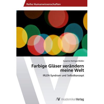 Farbige Gläser verändern meine Welt, Taschenbuch von Susanne Hottiger-Müller, AV Akademikerverlag, 978-3-639-46915-8