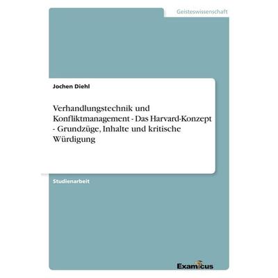 Verhandlungstechnik und Konfliktmanagement - Das Harvard-Konzept - Grundzüge, Inhalte und kritische Würdigung, Taschenbuch von Jochen Diehl, GRIN,