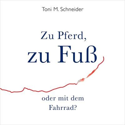 Zu Pferd, zu Fuß oder mit dem Fahrrad? - Toni M. Schneider, Audio, 9783969314647