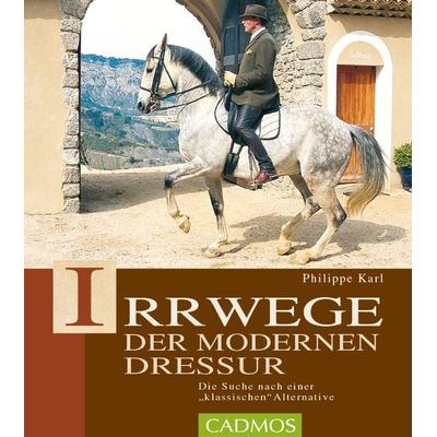 Irrwege der modernen Dressur, Gebundene Ausgabe von Philippe Karl, Cadmos Verlag, 978-3-86127-413-1