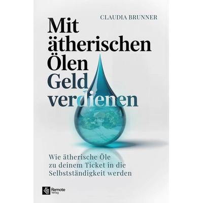 Mit ätherischen Ölen Geld verdienen, Taschenbuch von Claudia Brunner, Remote Verlag
