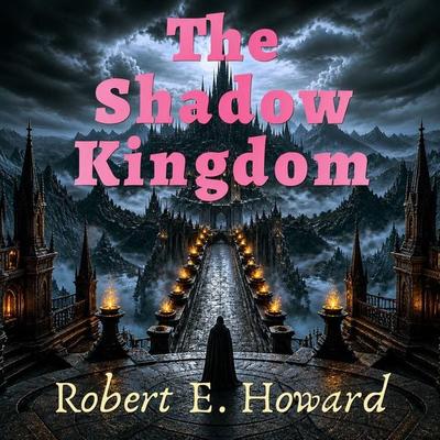 The Shadow Kingdom - Robert E. Howard, Audio, 9786253879532