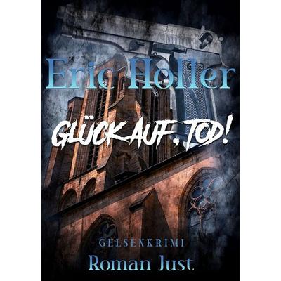 Eric Holler: Glück Auf, Tod, Taschenbuch von Roman Just, Tolino Media, 978-3-695-63671-6
