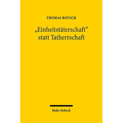'Einheitstäterschaft' statt Tatherrschaft, Gebundene Ausgabe von Thomas Rotsch, Mohr Siebeck, 978-3-16-149811-4