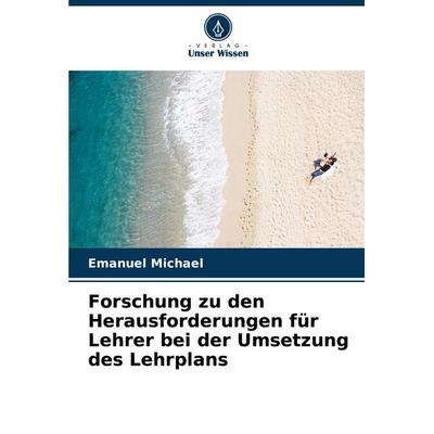 Forschung zu den Herausforderungen für Lehrer bei der Umsetzung des Lehrplans, Taschenbuch von Emanuel Michael, Verlag Unser Wissen, 978-620-6-89390-5