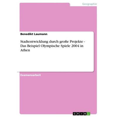 Stadtentwicklung durch große Projekte - Das Beispiel Olympische Spiele 2004 in Athen, Taschenbuch von Benedikt Laumann, GRIN, 978-3-656-61995-6