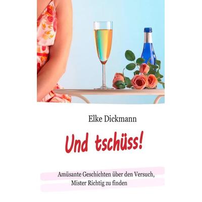 Und tschüss!, Taschenbuch von Elke Dickmann, BoD – Books on Demand, 978-3-8482-1343-6