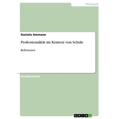 Professionalität im Kontext von Schule, Taschenbuch von Daniela Ammann, GRIN, 978-3-656-26184-1