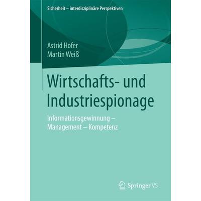 Wirtschafts- und Industriespionage, Taschenbuch von Astrid Hofer,Martin Weiss, Springer Fachmedien Wiesbaden GmbH, 978-3-658-09232-0