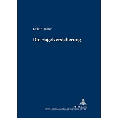 Die Hagelversicherung, Taschenbuch von Detlef Huber, Peter Lang GmbH, Internationaler Verlag der Wissenschaften, 978-3-631-53592-9