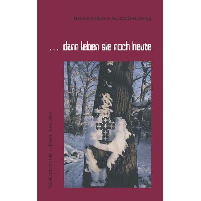 ... dann leben sie noch heute, Taschenbuch von Benedikta Buddeberg, BoD – Books on Demand, 978-3-8334-0151-0