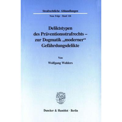 Deliktstypen des Präventionsstrafrechts - zur Dogmatik 'moderner' Gefährdungsdelikte., Taschenbuch von Wolfgang Wohlers, Duncker & Humblot,