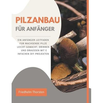 Pilzanbau für Anfänger, Taschenbuch von Friedhelm Thorsten, Friedhelm Thorsten