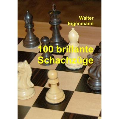100 brillante Schachzüge, Taschenbuch von Walter Eigenmann, Tredition, 978-3-7345-0207-1
