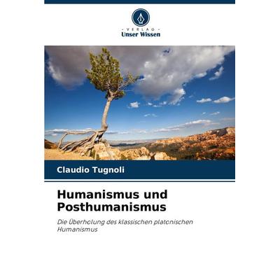 Humanismus und Posthumanismus, Taschenbuch von Claudio Tugnoli, Verlag Unser Wissen, 978-620-8-31906-9