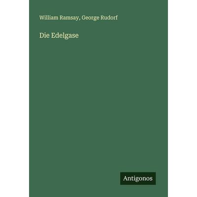 Die Edelgase, Taschenbuch von William Ramsay,George Rudorf, Antigonos Verlag, 978-3-566-00828-4