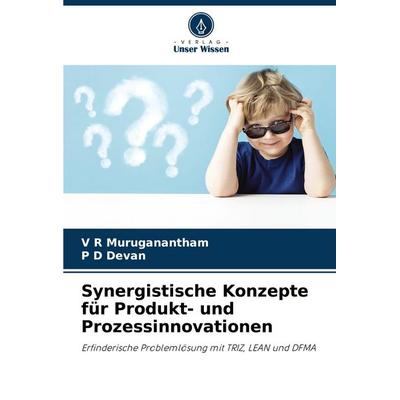 Synergistische Konzepte für Produkt- und Prozessinnovationen, Taschenbuch von V. R. Muruganantham,P. D. Devan, Verlag Unser Wissen, 978-620-4-71236-9