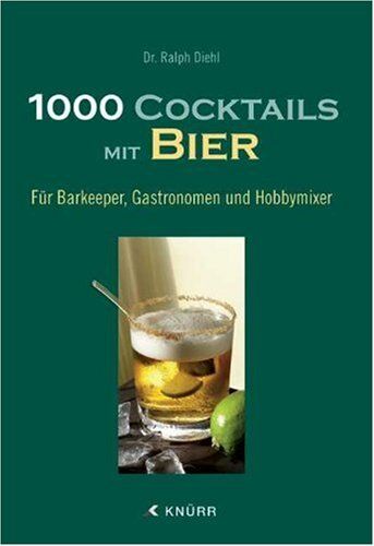 Ralph Diehl - 1000 Cocktails mit Bier: Für Barkeeper, Gastronomen und Hobbymixer - Preis vom 09.10.2026 07:28:09 h