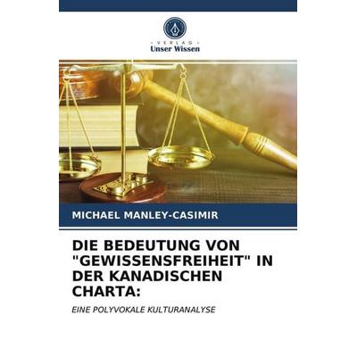 Die Bedeutung von 'gewissensfreiheit' in der Kanadischen Charta:, Taschenbuch von Michael Manley-Casimir, Verlag Unser Wissen, 978-620-3-28041-8