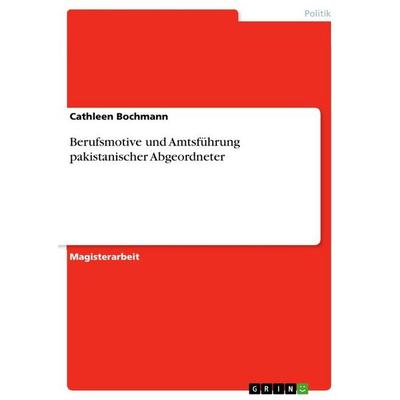 Berufsmotive und Amtsführung pakistanischer Abgeordneter, Taschenbuch von Cathleen Bochmann, GRIN, 978-3-638-89134-9