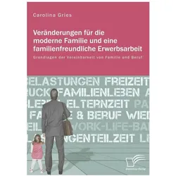 Veränderungen für die moderne Familie und eine familienfreundliche Erwerbsarbeit, Fachbücher von Carolina Gries