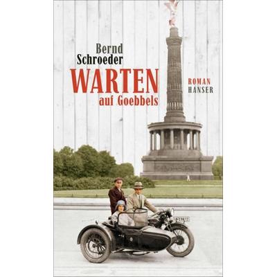 Warten auf Goebbels, Gebundene Ausgabe von Bernd Schroeder, Carl Hanser, 978-3-446-25452-7