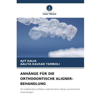 ANHÄNGE FÜR DIE ORTHODONTISCHE ALIGNER-BEHANDLUNG, Taschenbuch von Ajit Kalia,Aaliya Kausar Tamboli, Verlag Unser Wissen