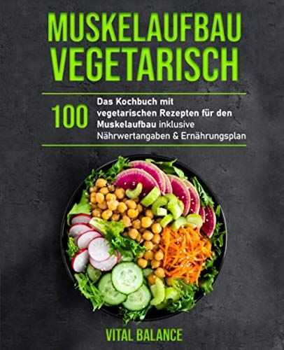Vital Balance - Muskelaufbau Vegetarisch: Das Kochbuch mit 100 vegetarischen Rezepten für den Muskelaufbau inklusive Nährwertangaben & Ernährungsplan - Preis vom 09.10.2026 07:28:09 h