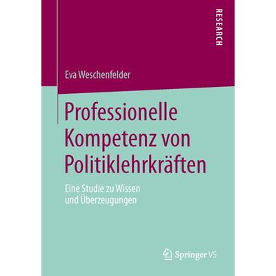 Professionelle Kompetenz von Politiklehrkräften, Taschenbuch von Eva Weschenfelder, Springer Fachmedien Wiesbaden GmbH, 978-3-658-04192-2