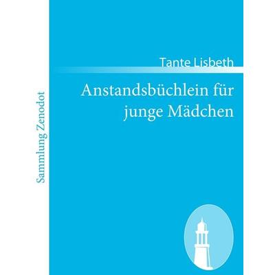 Anstandsbüchlein für junge Mädchen, Taschenbuch von Tante Lisbeth, Contumax, 978-3-8430-6834-5
